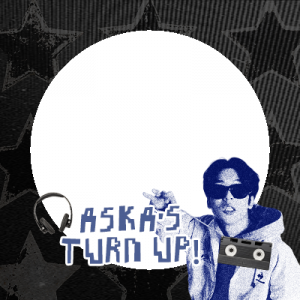 Aska’s Turn Up!