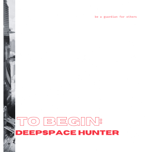 To Begin: Deepspace Hunter.