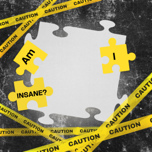 Am I INSANE?