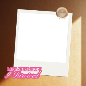 LONG STORY SHORT, I SURVIVED