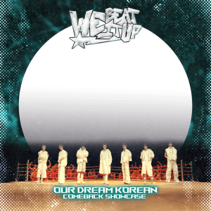 OUR DREAM KOREAN COMEBACK “WE BEAT IT UP”