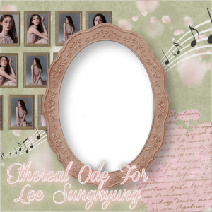 Ethereal Ode For Lee Sungkyung. 🤍