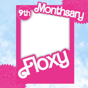 FLOXY 9TH MONTHSARY