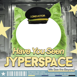 HAVE YOU SEEN JYPERSPACE?